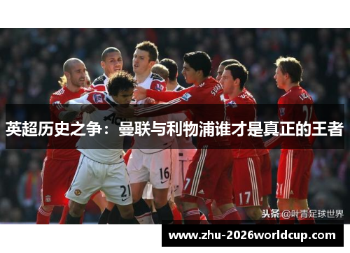 英超历史之争：曼联与利物浦谁才是真正的王者