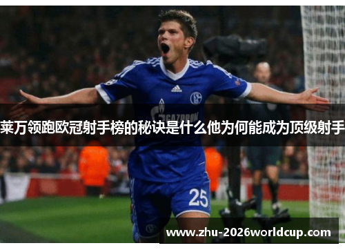 莱万领跑欧冠射手榜的秘诀是什么他为何能成为顶级射手