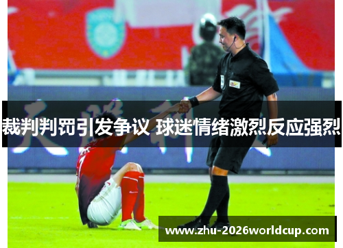 裁判判罚引发争议 球迷情绪激烈反应强烈