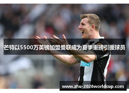 芒特以5500万英镑加盟曼联成为夏季重磅引援球员 芒特以5500万英镑加盟曼联成为夏季重磅引援球员